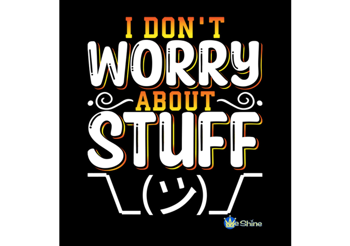 I Don't Worry About Stuff™ Collection – We Shine Apparel & Accessories