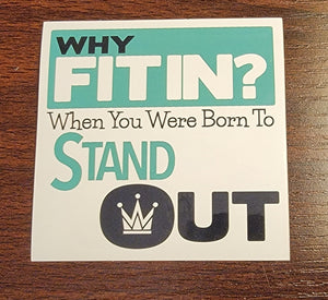 Why Fit In? When You Were Born to Stand Out - Vinyl Decal